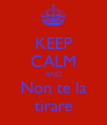 keep-calm-and-non-te-la-tirare